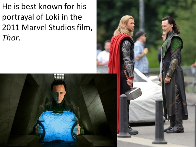 He is best known for his portrayal of Loki in the 2011 Marvel Studios